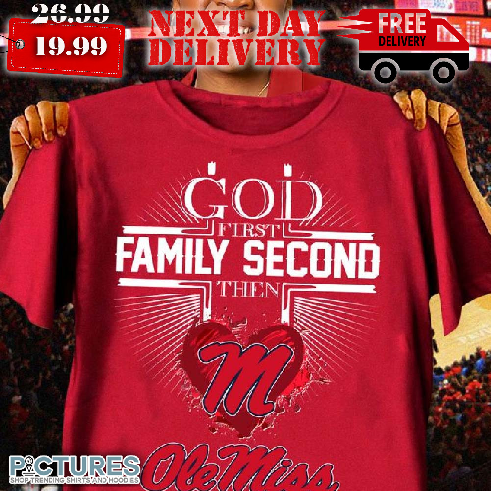 God First Family Second Then Ole Miss Rebels Basketball Shirt