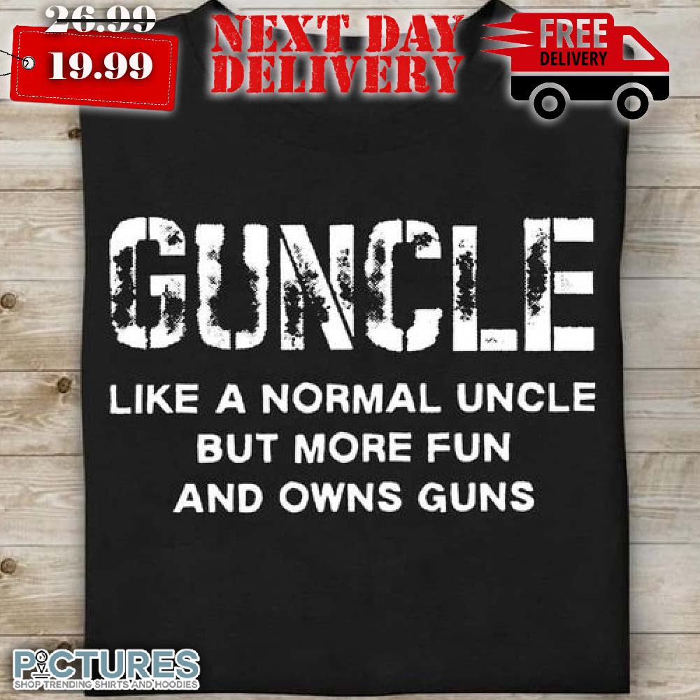 Guncle Like A Normal Uncle But More Fun And Owns Guns Shirt