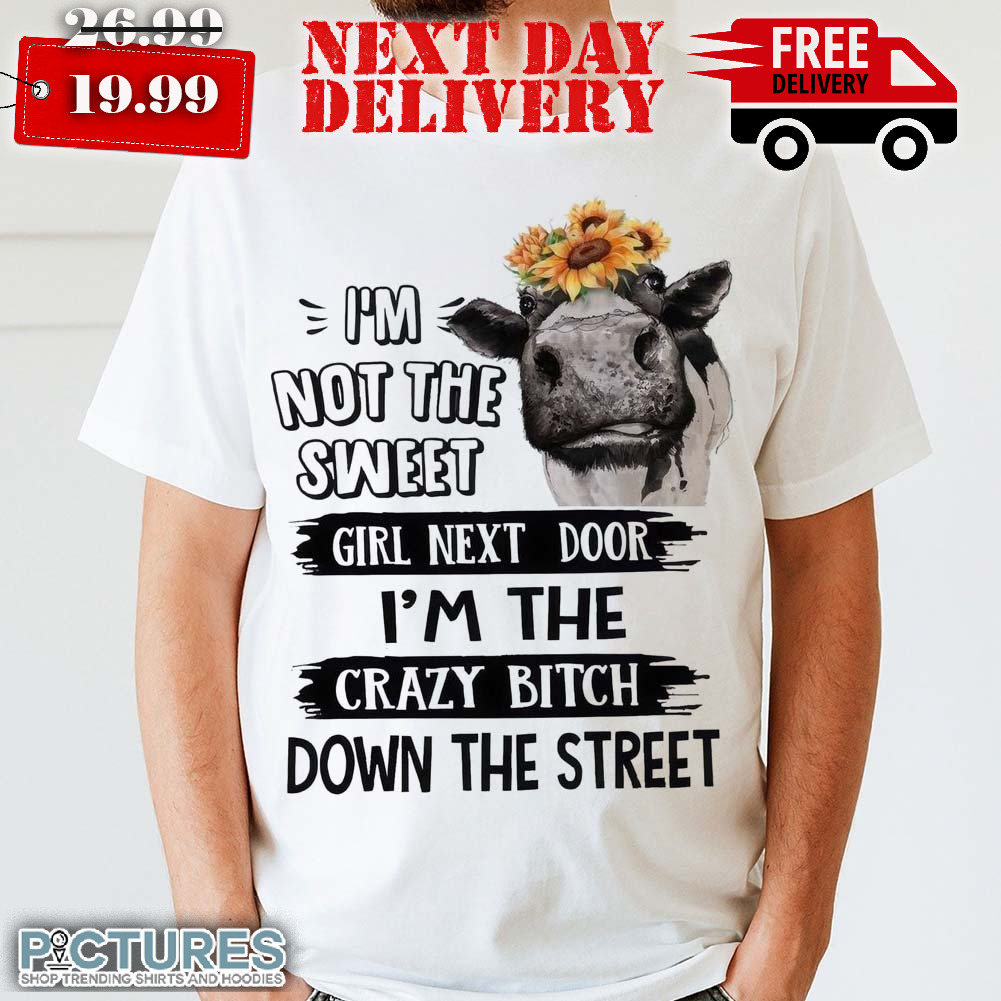 Highland Cow I'm Not The Sweet Girl Next Door I'm The Crazy Heifer Down The Street Shirt