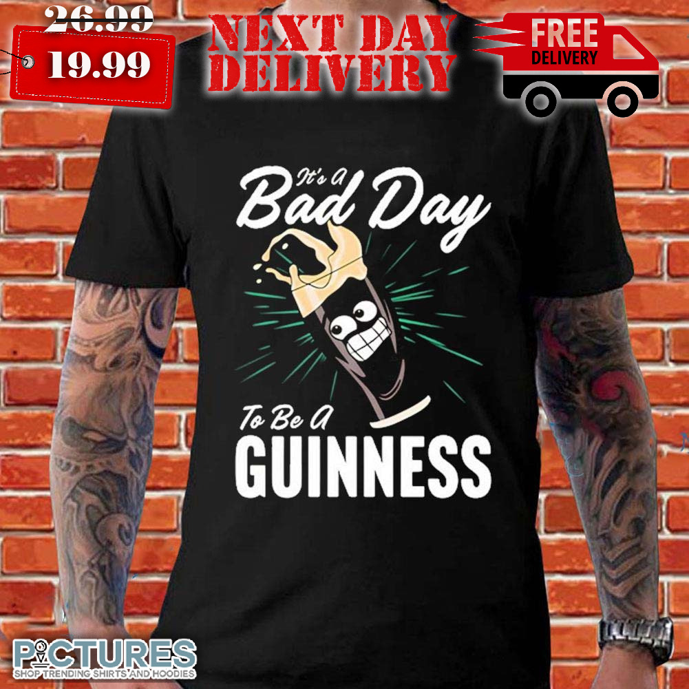 It's A Bad Day To Be A Guinness Shirt