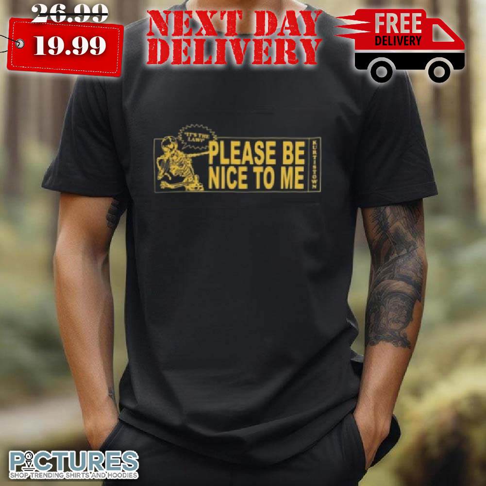 Kurtis Conner Please Be Nice To Me Shirt