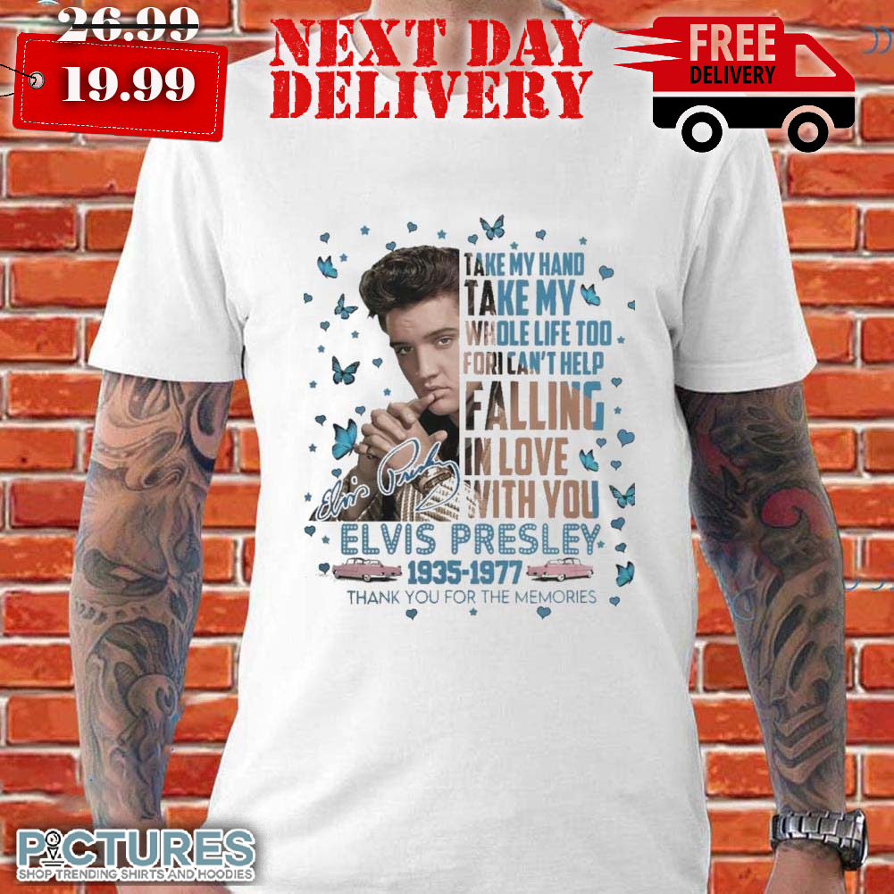 Elvis Presley Take My Hand Take My Whole Life To Fori Can't Help Shirt