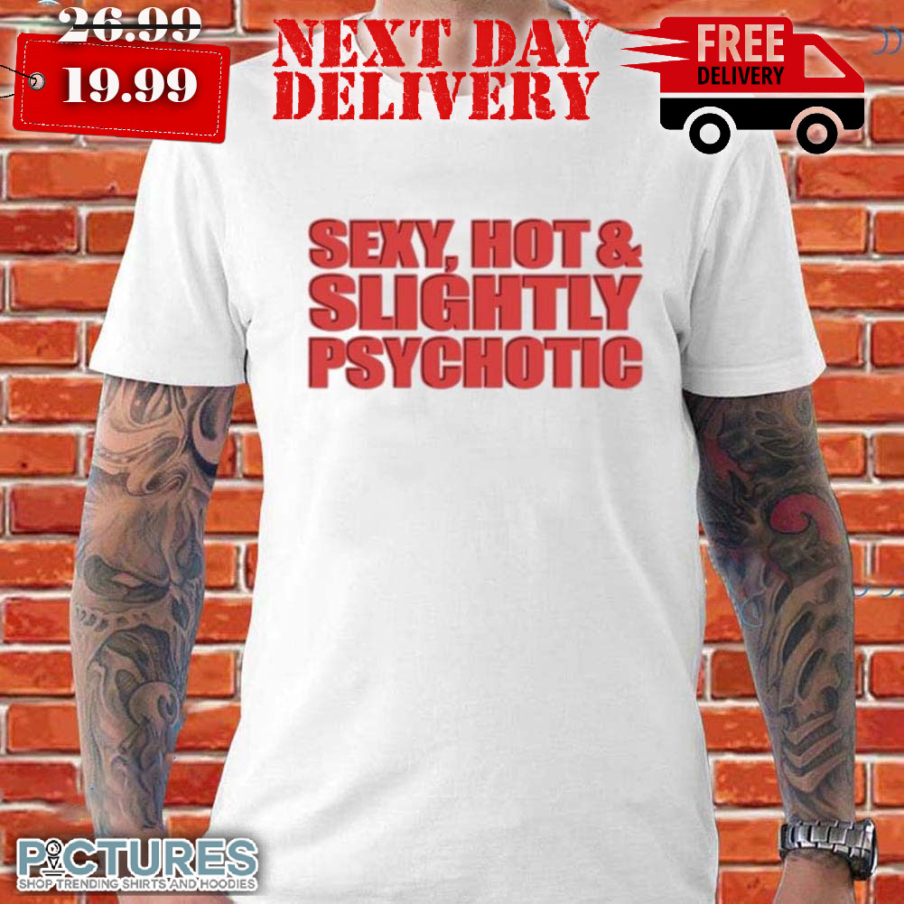Fountain Baby Sexy Hot Slightly Psychotic Shirt