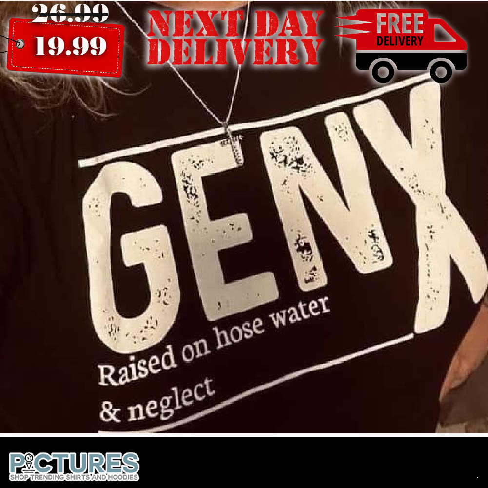Genx Raised On Hose Water Neglect Shirt