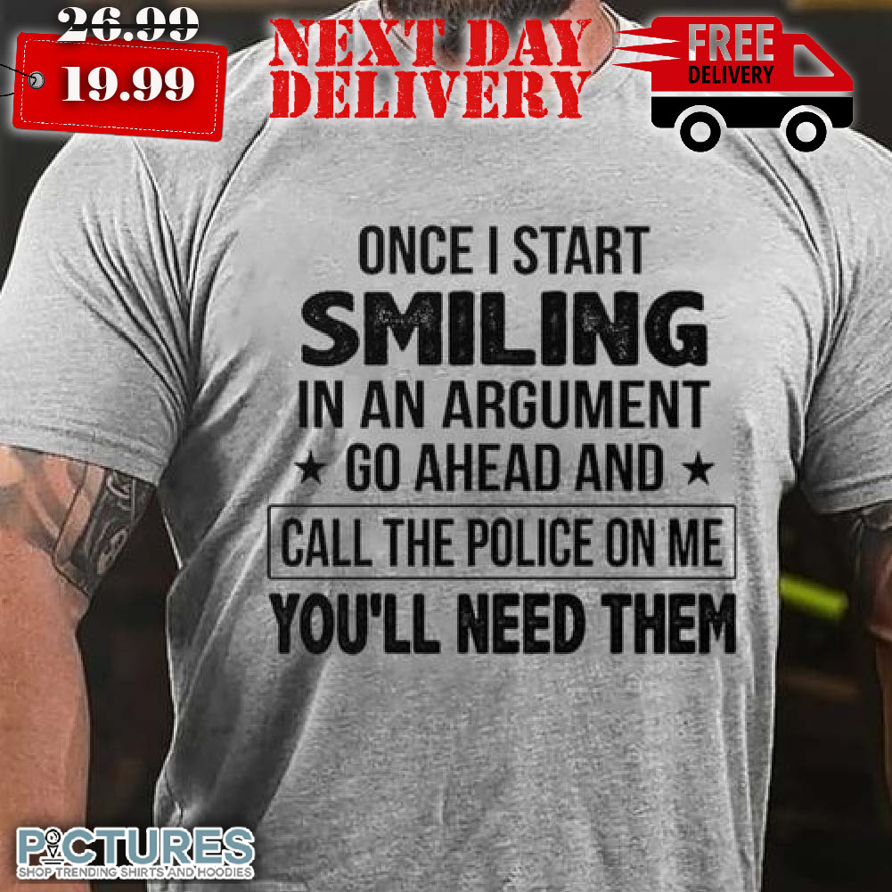 Once I Start Smiling In An Argument Go Ahead Shirt