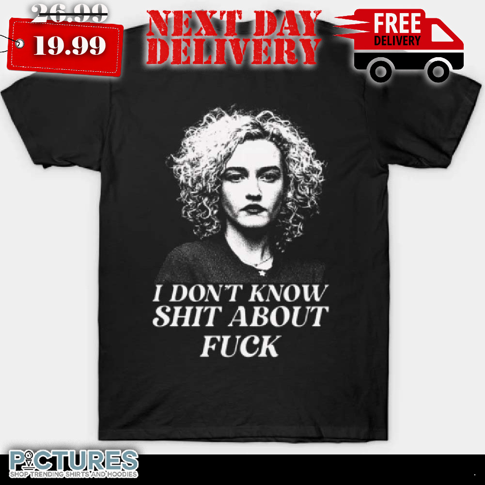 Ruth Langmore I Don't Know Shit About Fuc k Shirt