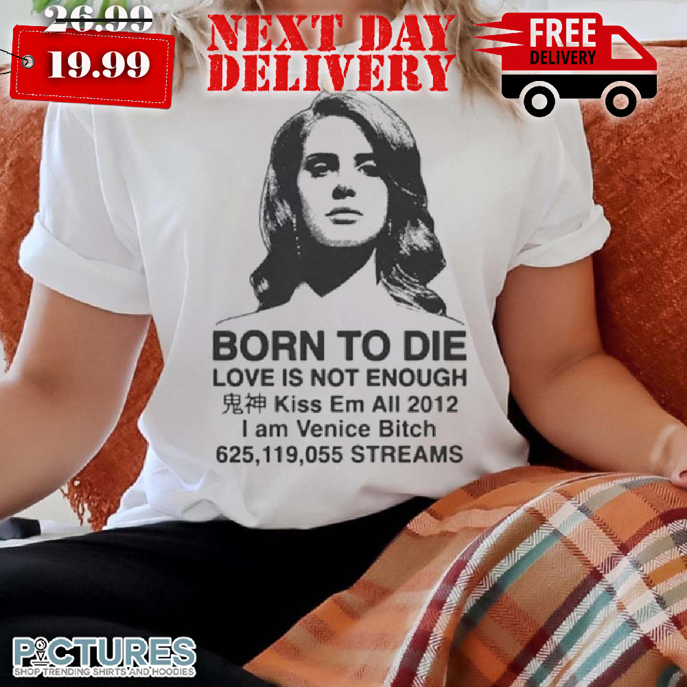 Venice Btch Born To Die Love Is Not Enough Kiss Em All Shirt
