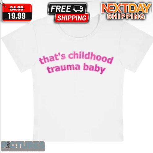 That's Childhood Traima Baby Shirt