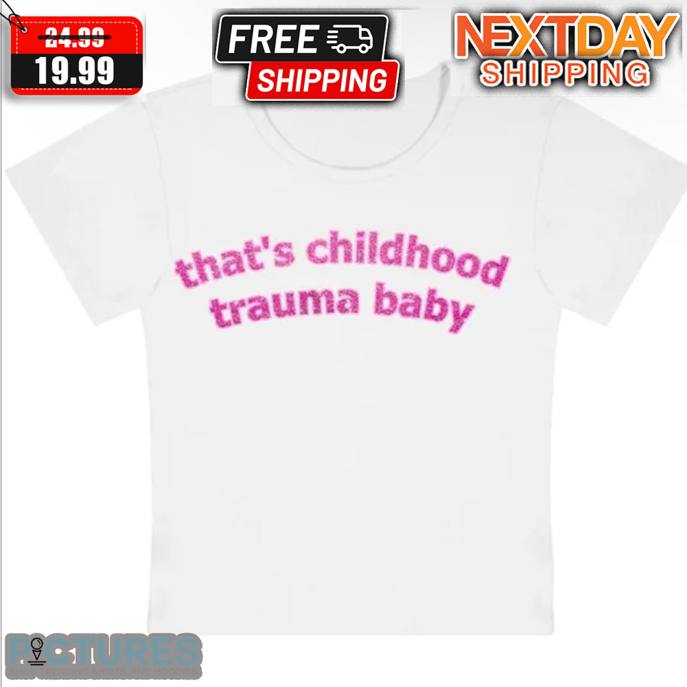 That's Childhood Traima Baby Shirt