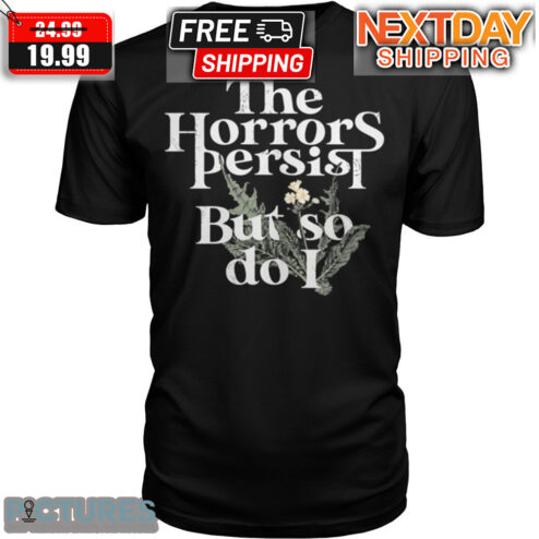 The Horrors Persist But So Do I Shirt