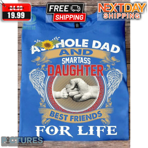 Asshole Dad And Smartass Daughter Best Friends For Life Shirt