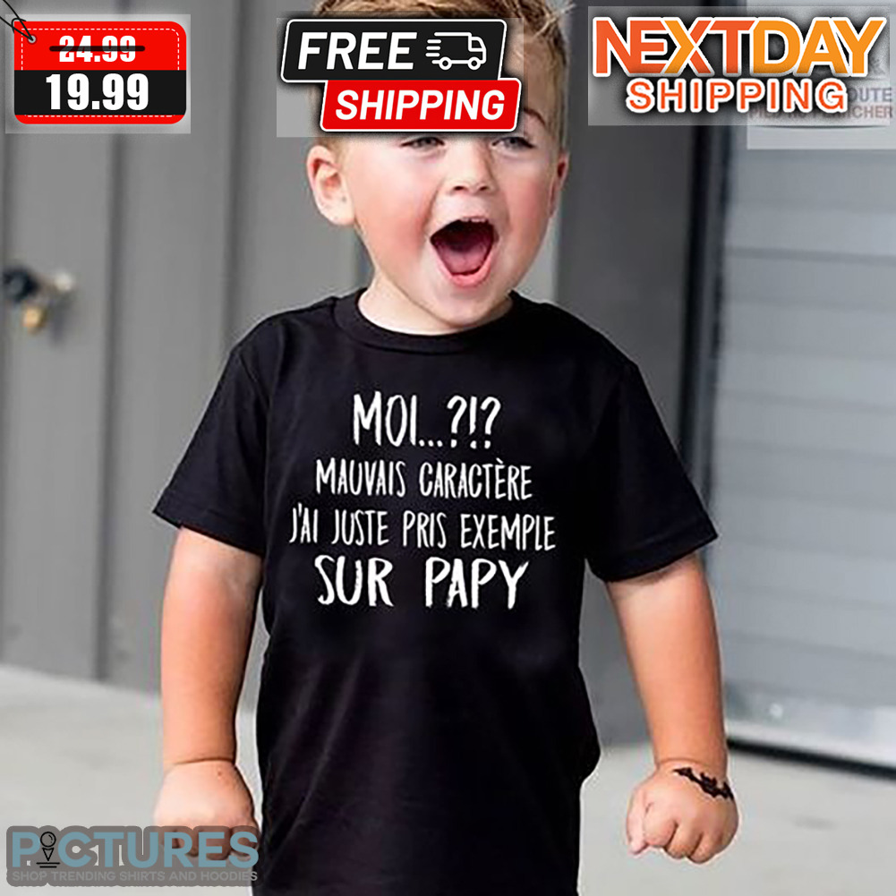 Moi Mauvais Caractère J'ai Juste Pris Exemple Sur Papy Shirt