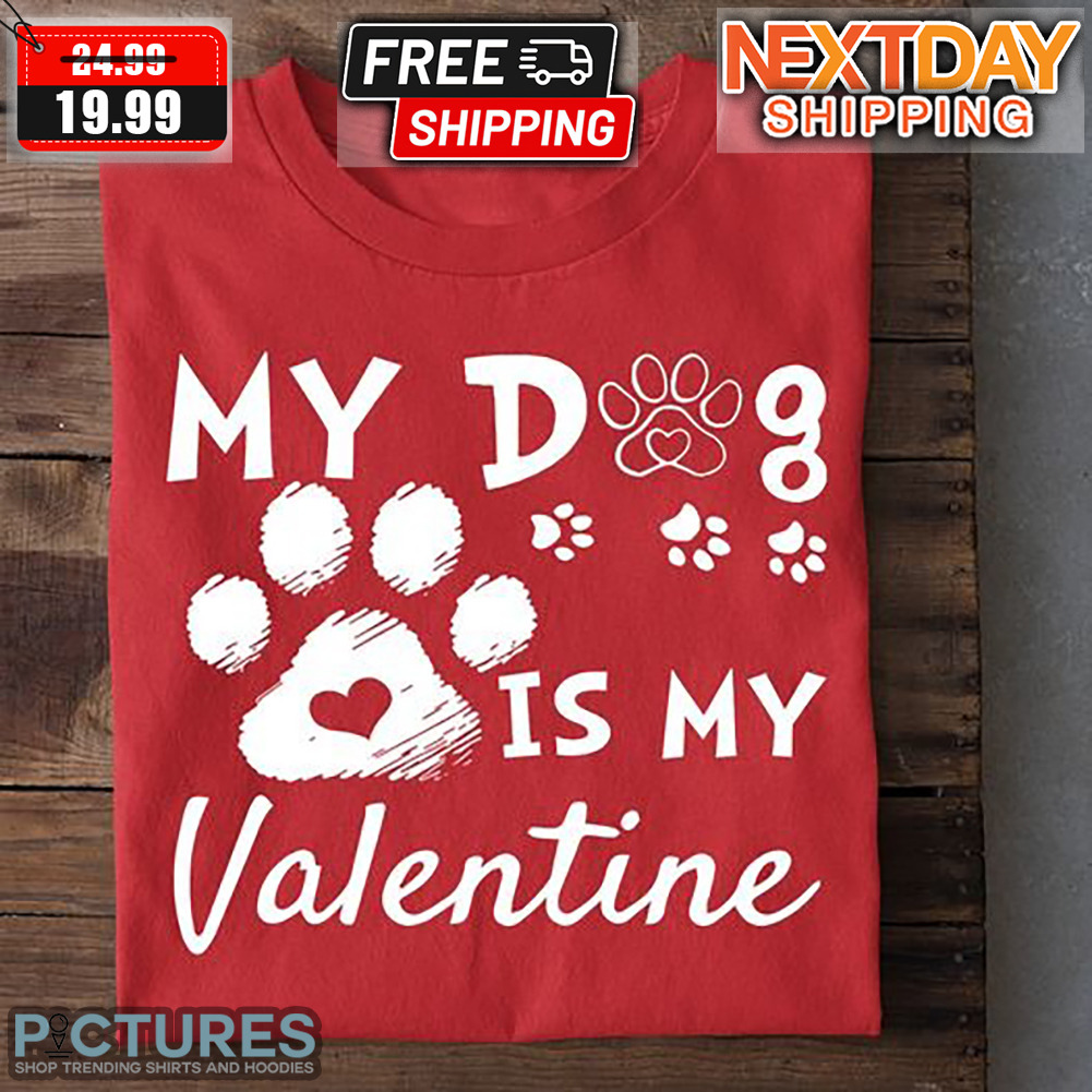 My Dog Is My Valentine Paw Shirt