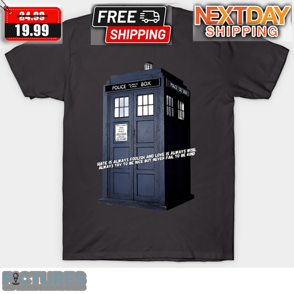 Police Box Hate Is Always Foolish And Love Is Always Wise Always Try To Be Nice But Never Fail To be Kind Shirt