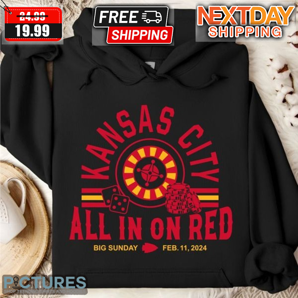 Kansas City Chiefs All In On Red Big Sunday Feb 11 2024 Super Bowl LVIII Shirt