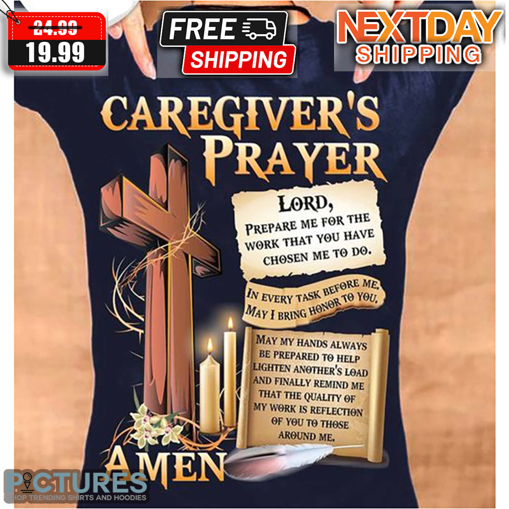 Caregiver's Prayer Amen Lord Prepare Me For The Work That You Have Chosen Me To Do Shirt