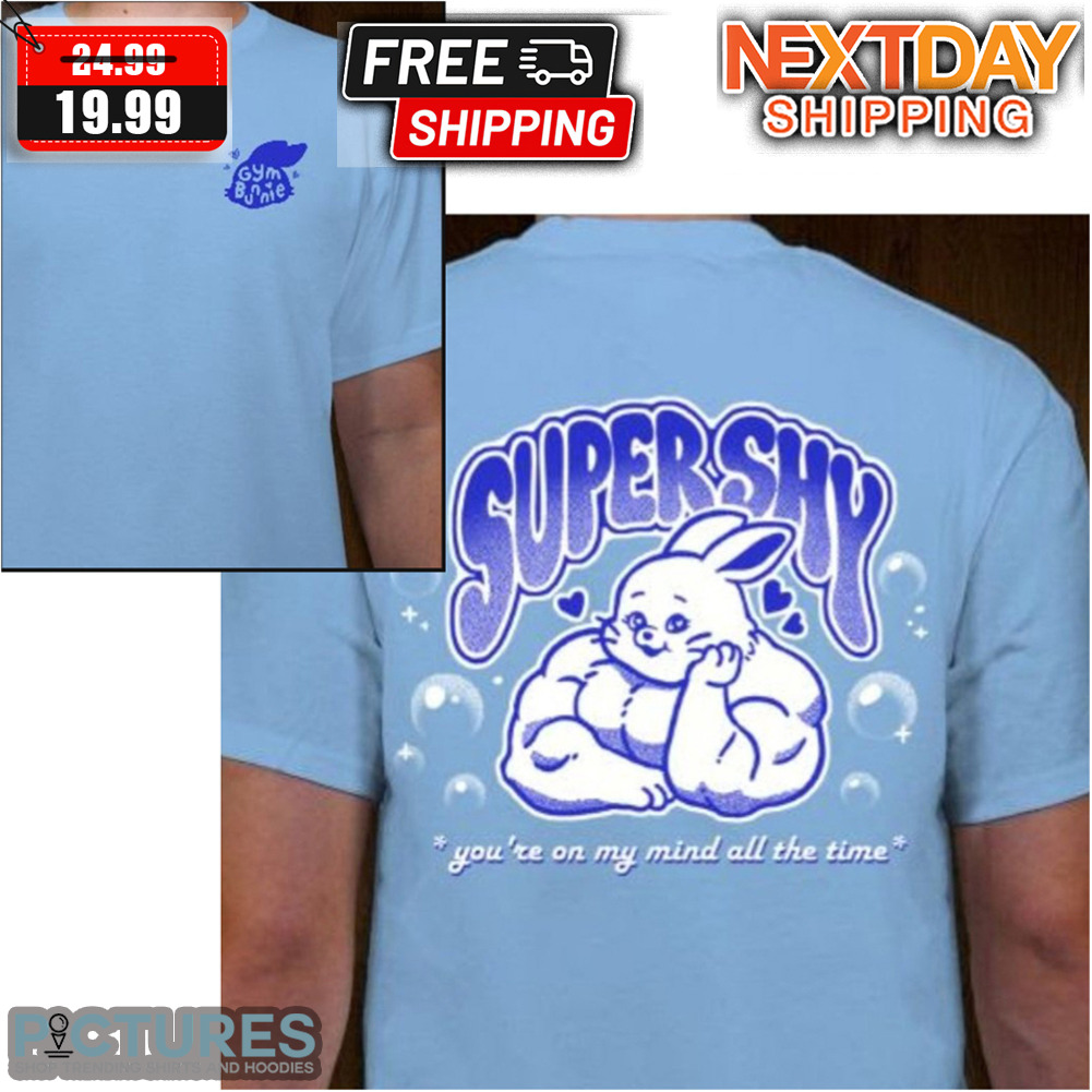 Gym Bunnie Super Shy You're On My Mind All The Time Shirt