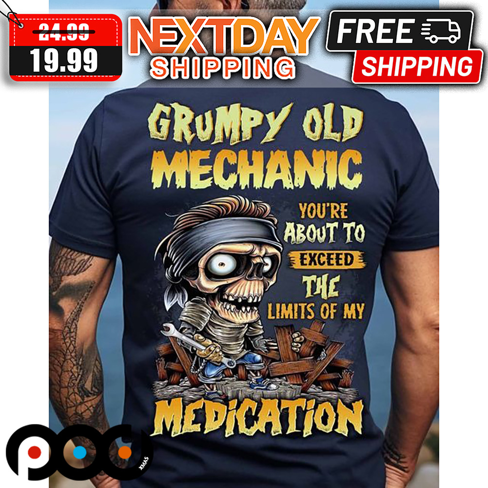 Skeleton Grumpy Old Mechanic You're About To Exceed The Limits Of My Medication Shirt