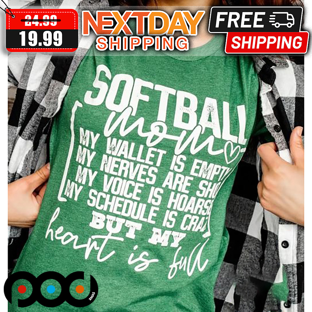 Softball Mom My Wallet Is Empty My Nerves Are Shot My Voice Is Hoarse My Schedule Is Crazy But My Heart Is Full Shirt