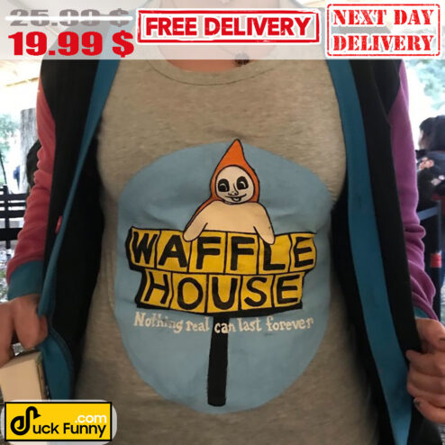 Waffle House Nothing Real Can Last Forever Shirt
