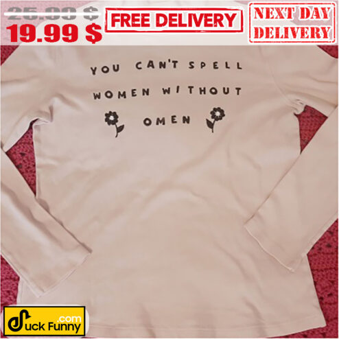 You Can't Spell Women Without Omen Flower Shirt