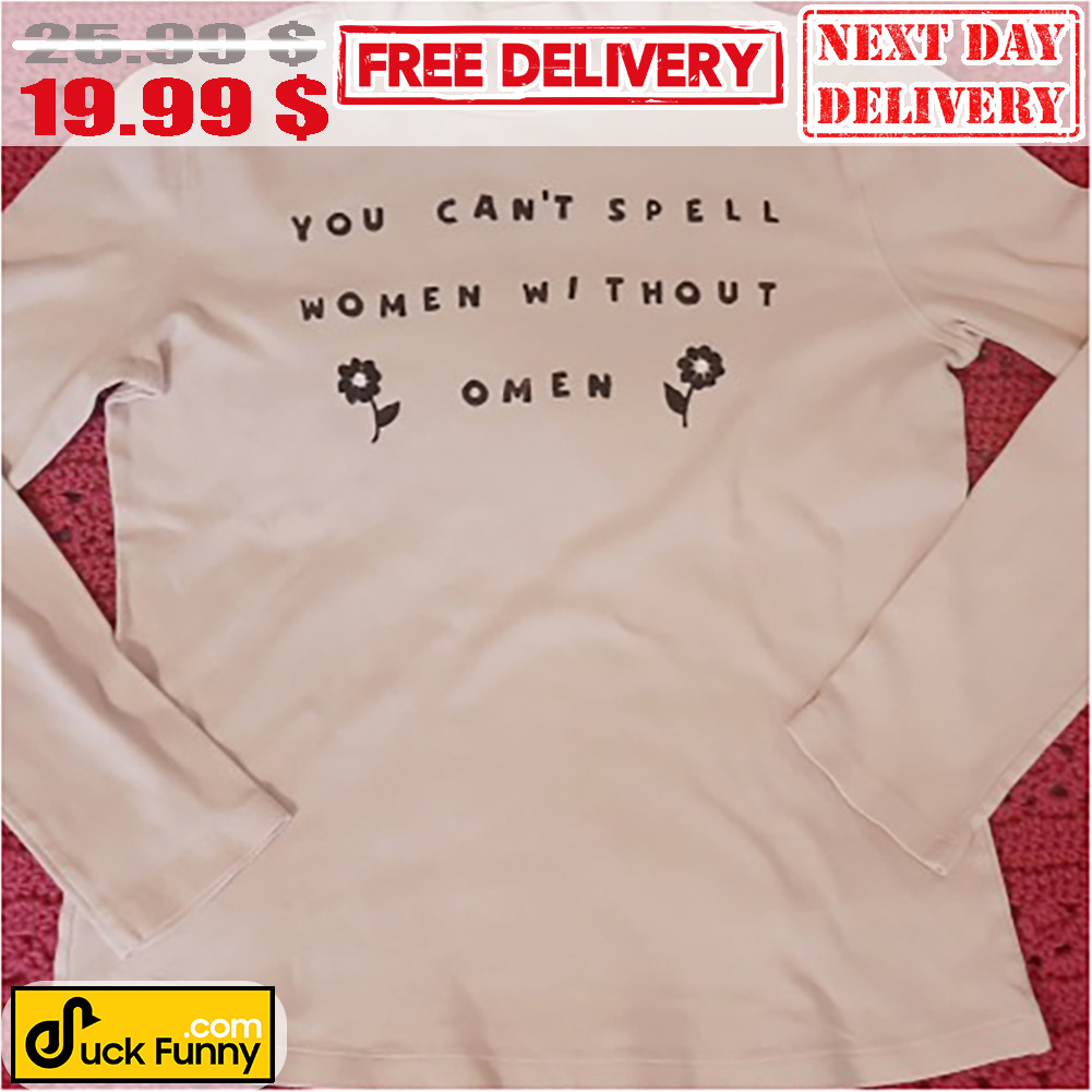 You Can't Spell Women Without Omen Flower Shirt