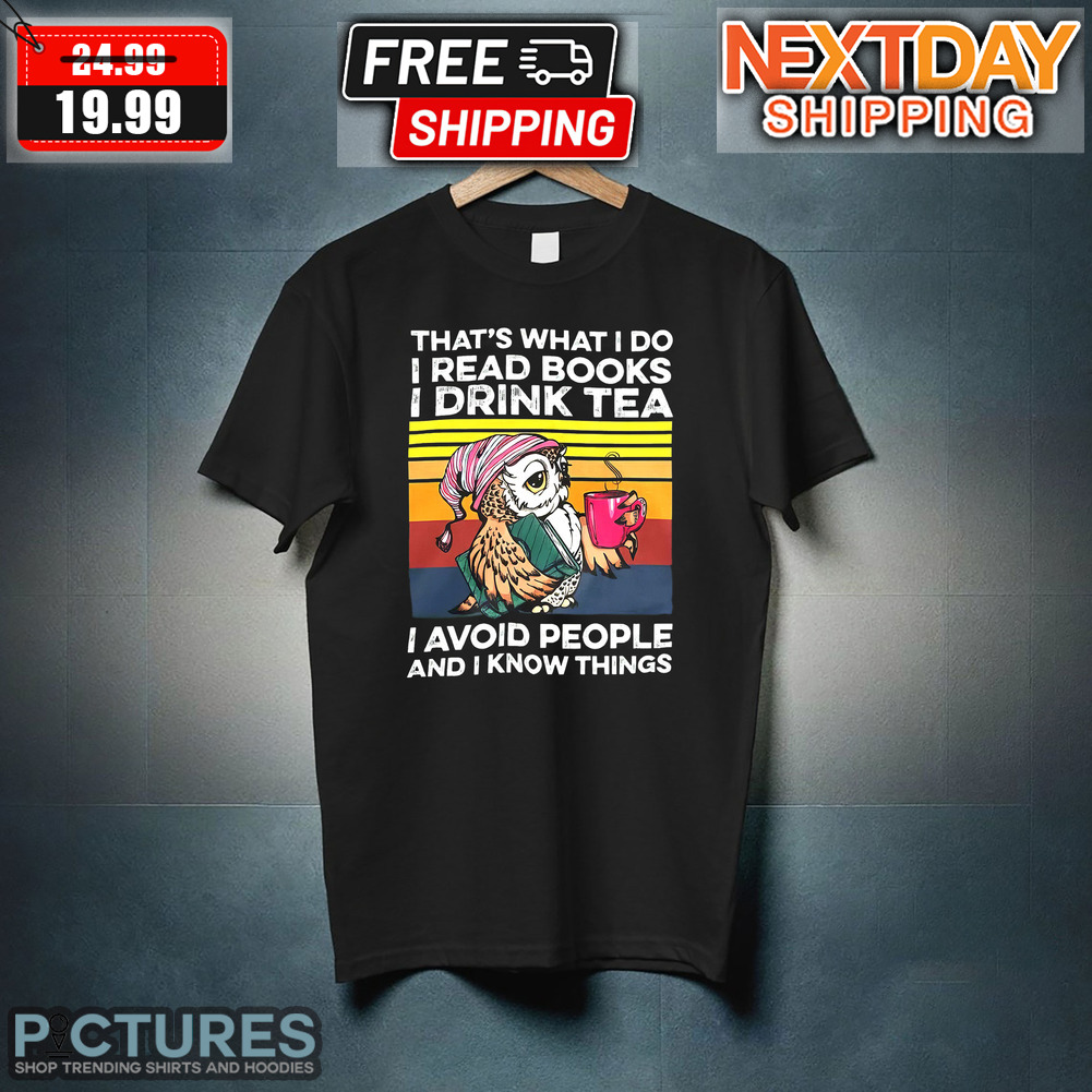 Owl That's What I Do I Read Books I Drink Tea I Avoid People And I Know Things Shirt