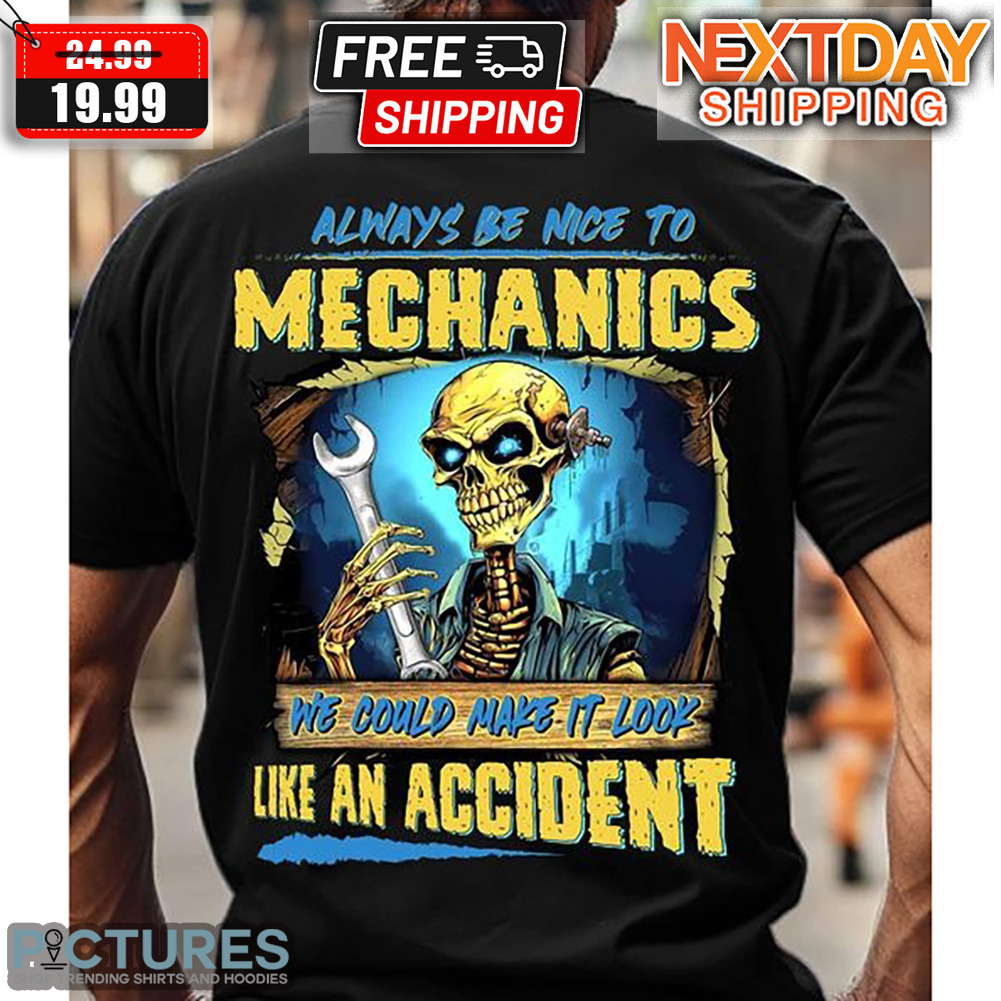 Skeleton Always Be Nice To Mechanics We Could Make It Look Like An Accident Shirt