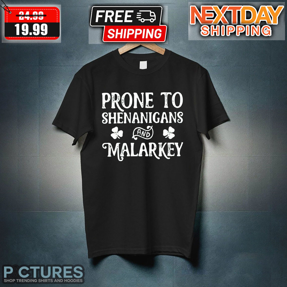 Prone To Shenanigans And Malarkey St Patrick's Day Shirt