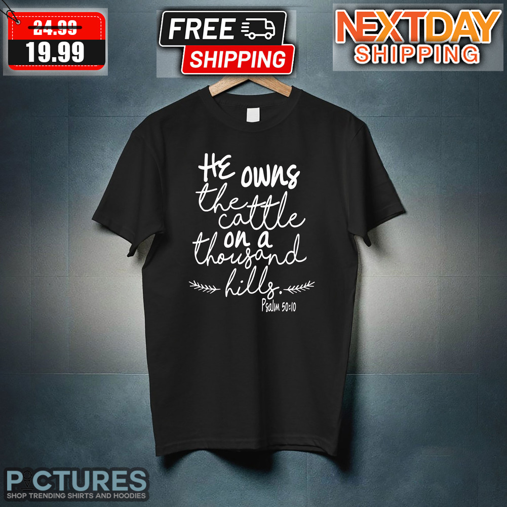 The Owns The Cattle On A Thousand Hills Psalm 50;10 Shirt