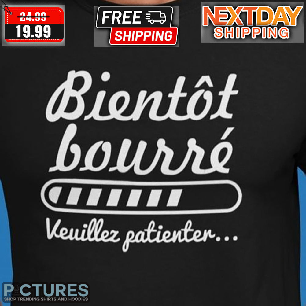 Bientôt Bourré Veuillez Patienter Shirt