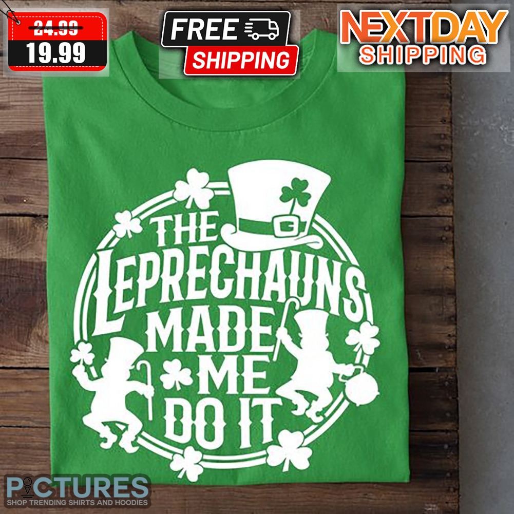 The Leprechauns Make Me Do It St Patrick's Day Shirt