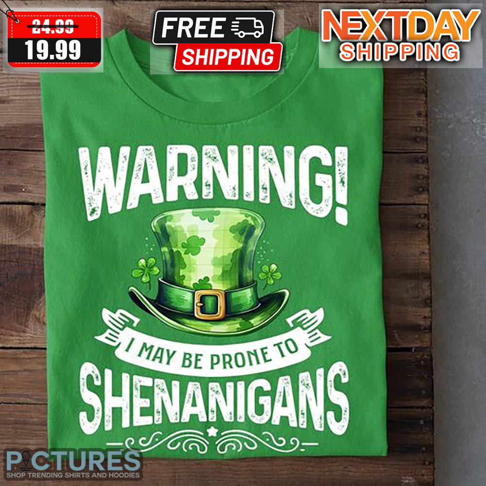 Warning I May Be Prone To Shenanigans St Patrick's Day Shirt
