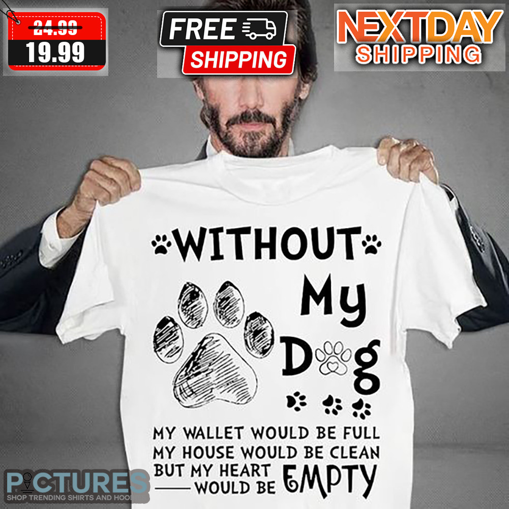 Without My Dog My Heart Would Be Empty Shirt