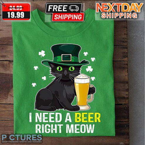 Black Cat I Need A Beer Right St Patrick's Day Shirt
