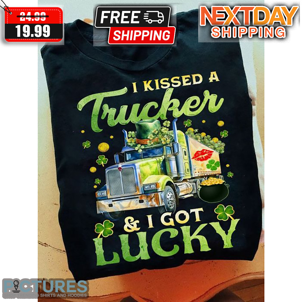 I Kissed A Trucker And I Got Lucky St Patrick's Day Shirt