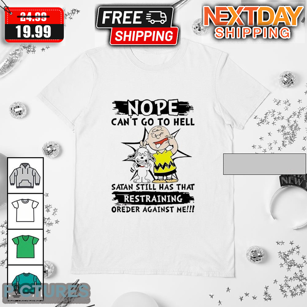 Snoopy Charlie Brown Nope Can't Go To Hell Satan Still Has That Restraining Oreder Against Me Shirt