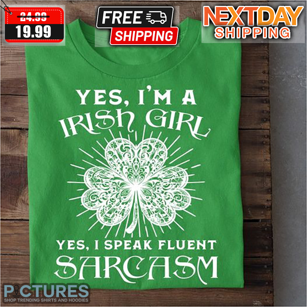 Clover Yes I'm A Irish Girl I Speak Fluent Sarcasm St Patrick's Day Shirt