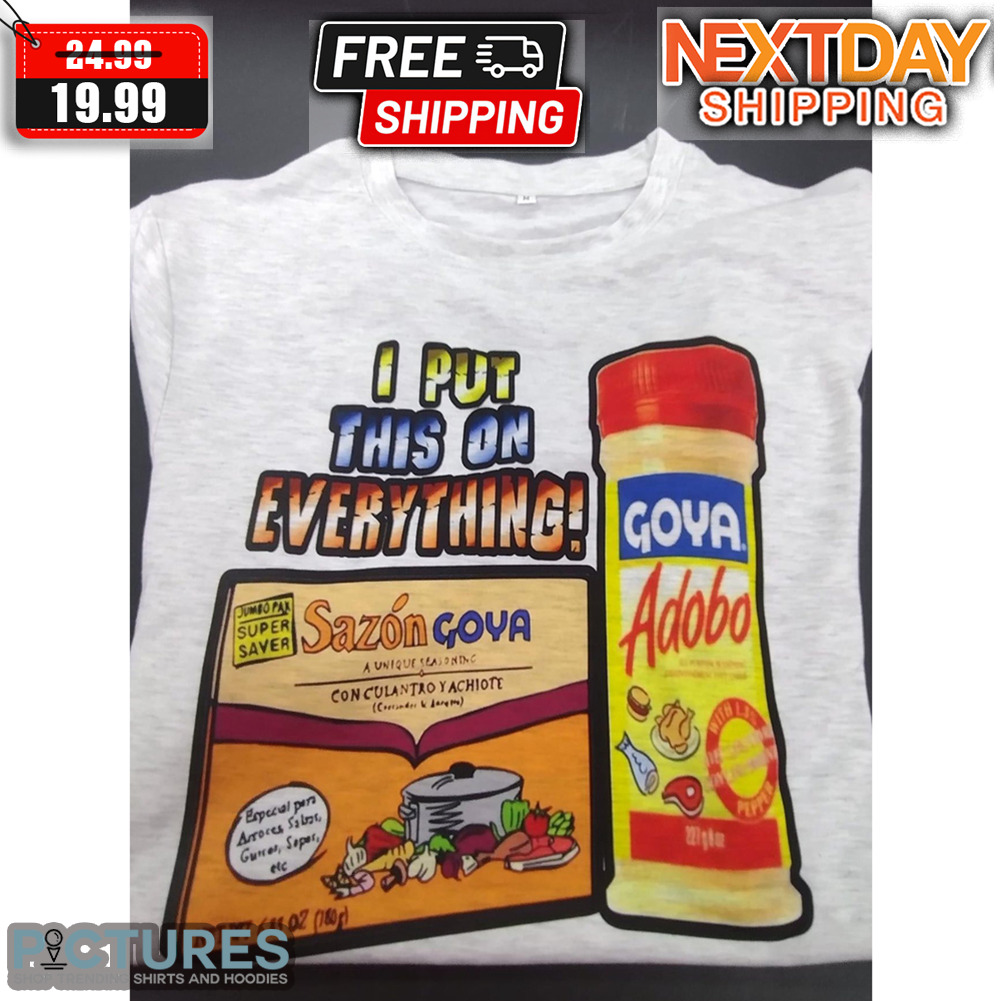 Sazon Goya & Goya Adobo I Put This On Everything Shirt