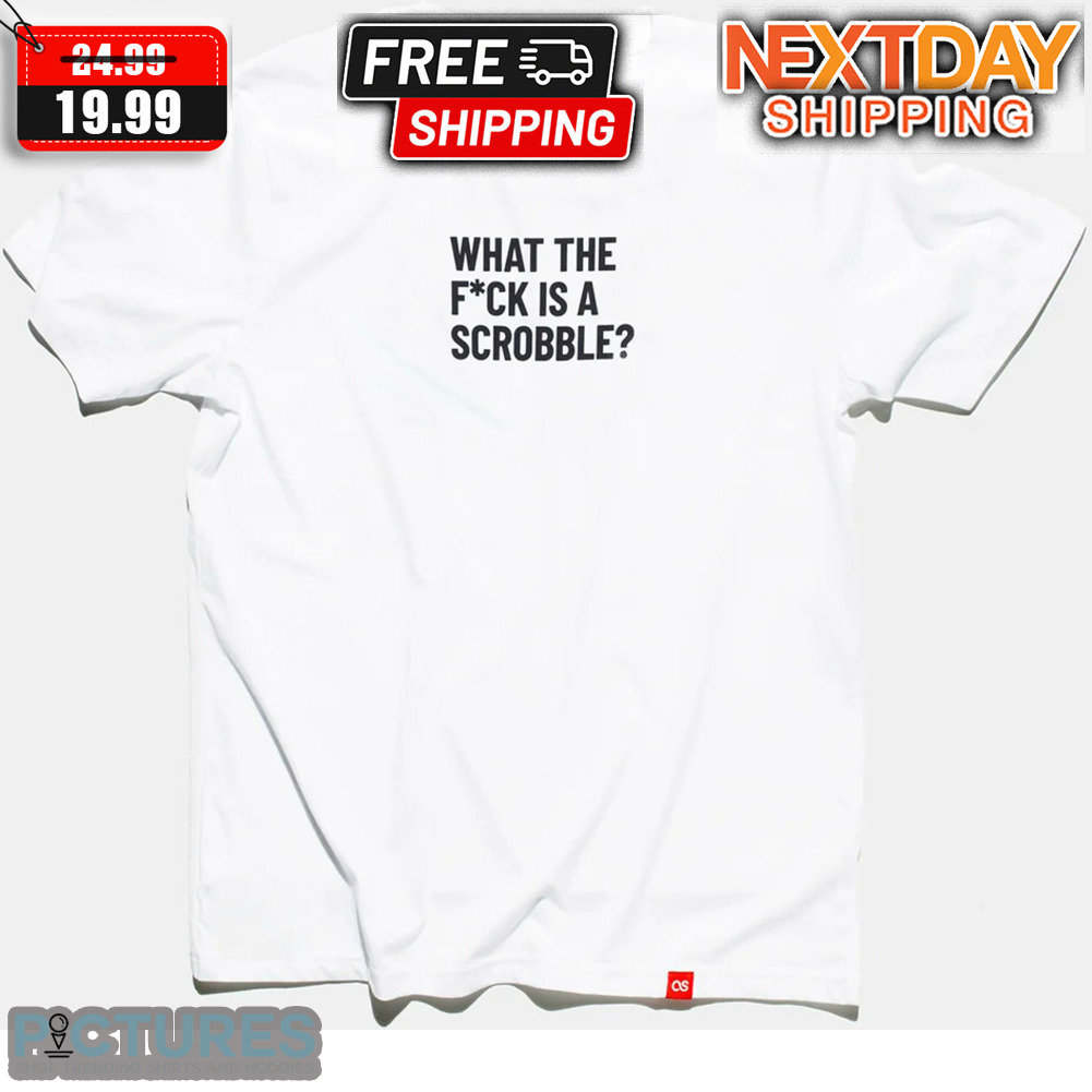 What The Fuck Is A Scrobble Shirt