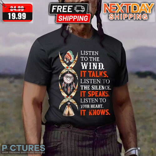 Listen To The Wind It Talks Listen To The Silence It Speaks Listen To Your Heart It Knows Shirt