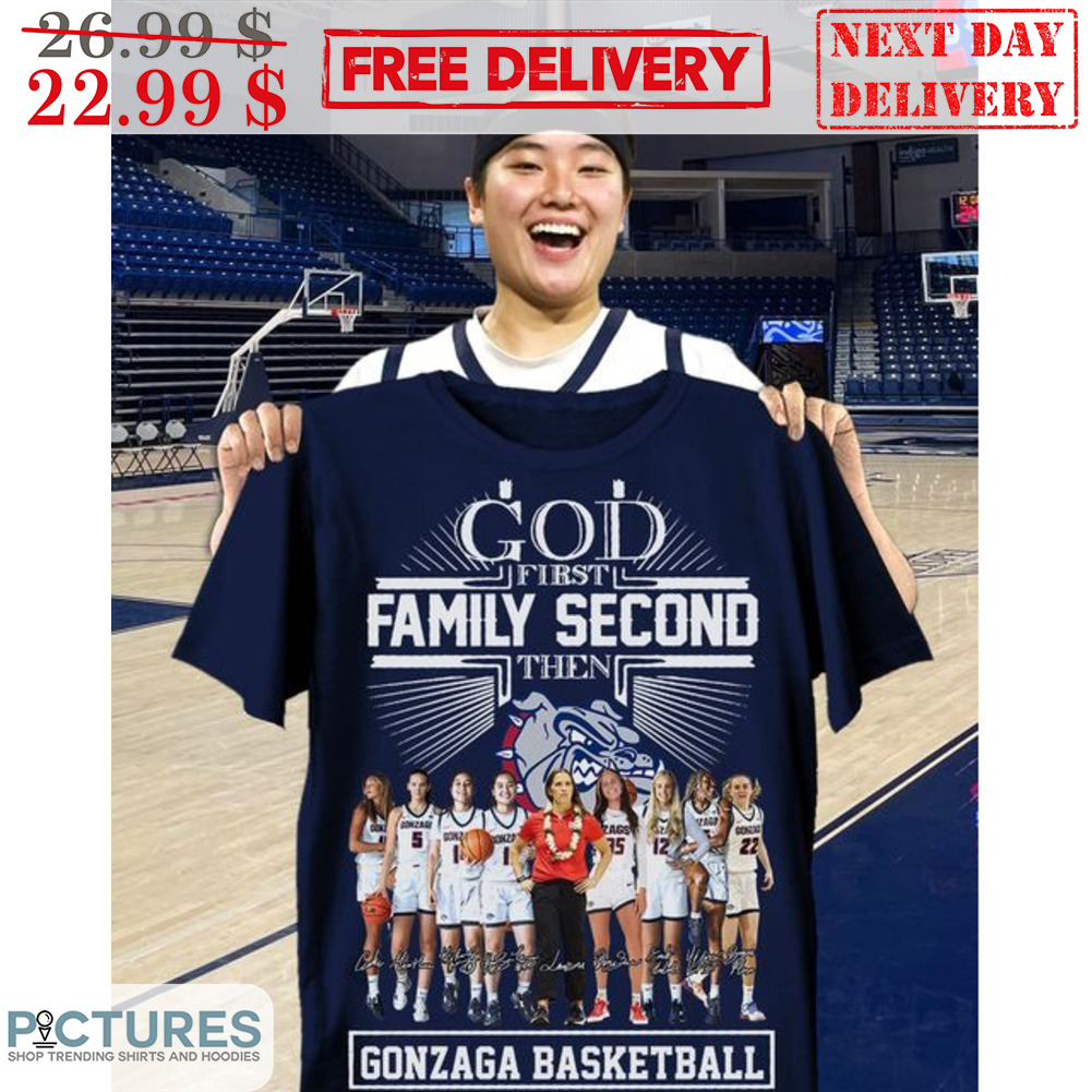 God First Family Second Then Gonzaga Basketball Signature Team Shirt