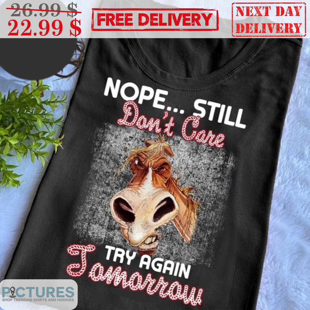 Horses Nope Still Don't Care Try Again Tomorrow Shirt