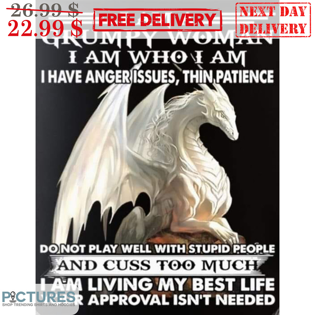 Dragon I Am A Grumpy Woman I Am Who I Am I Have Anger Issues Thin Patience Shirt