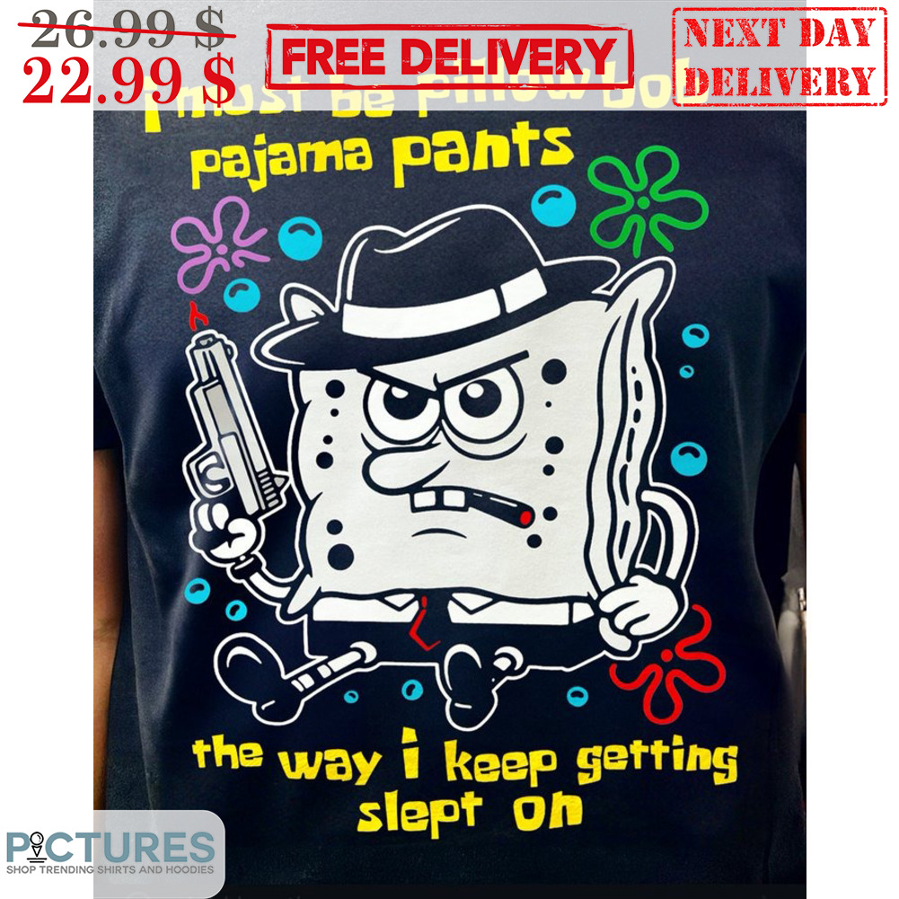 Spongebob I Must Be Pillow Bob Pajama Pants The Way I Keep Getting Slept On Shirt