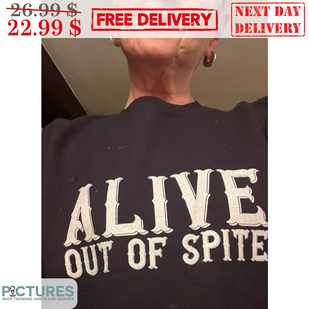 Alive Out Of Spite Shirt