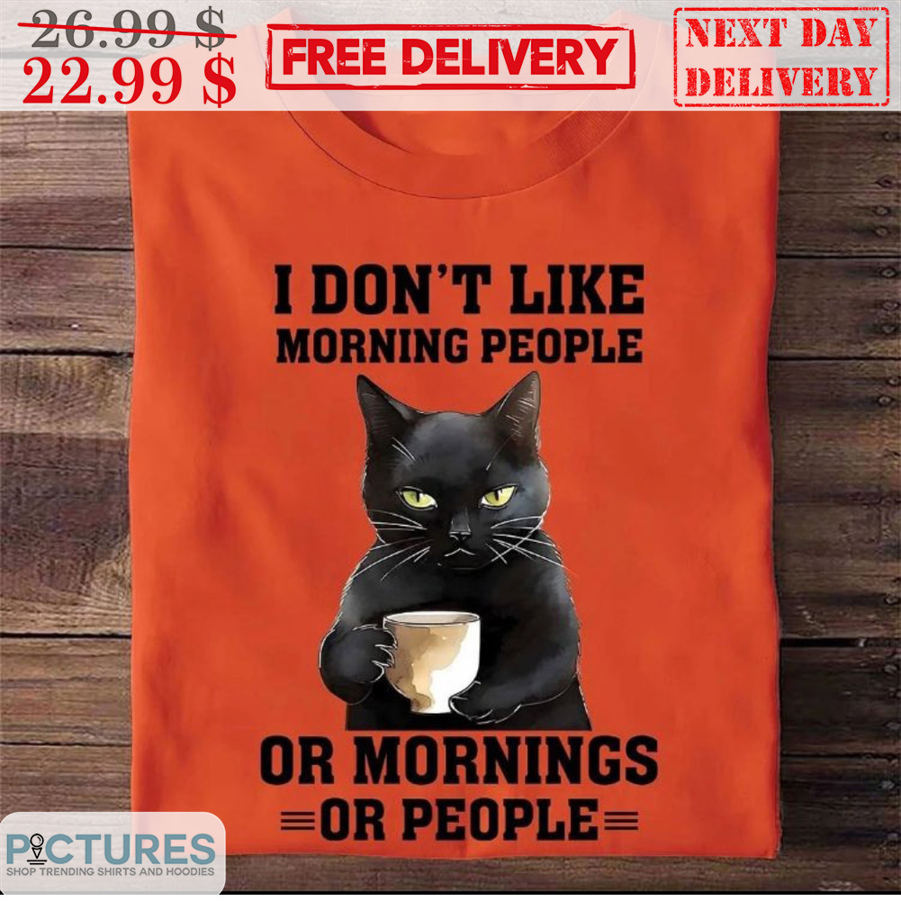 Black Cat Coffee I Don't Like Morning People Or Mornings Or People Shirt Black Cat Coffee I Don't Like Morning People Or Mornings Or People Shirt