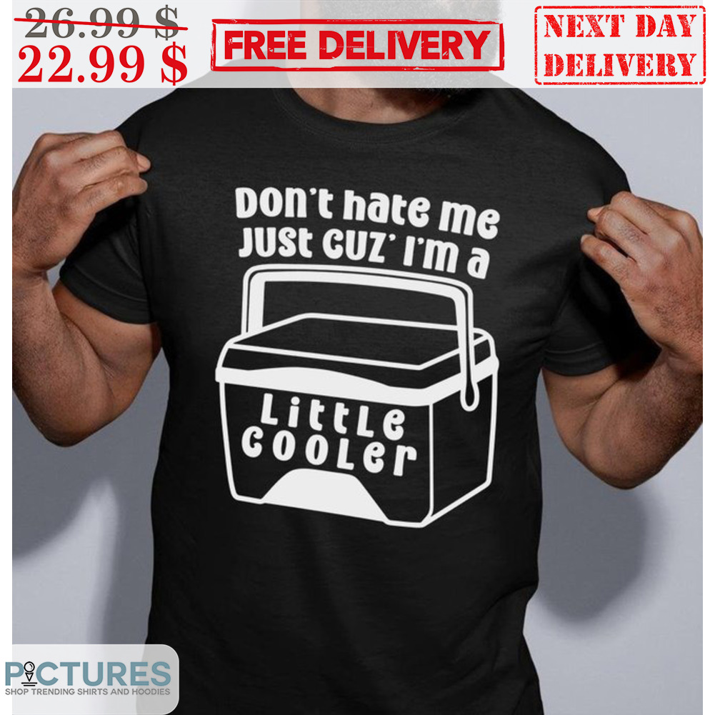 Don't Hate Me Just Cuz I'm A Little Cooler Shirt