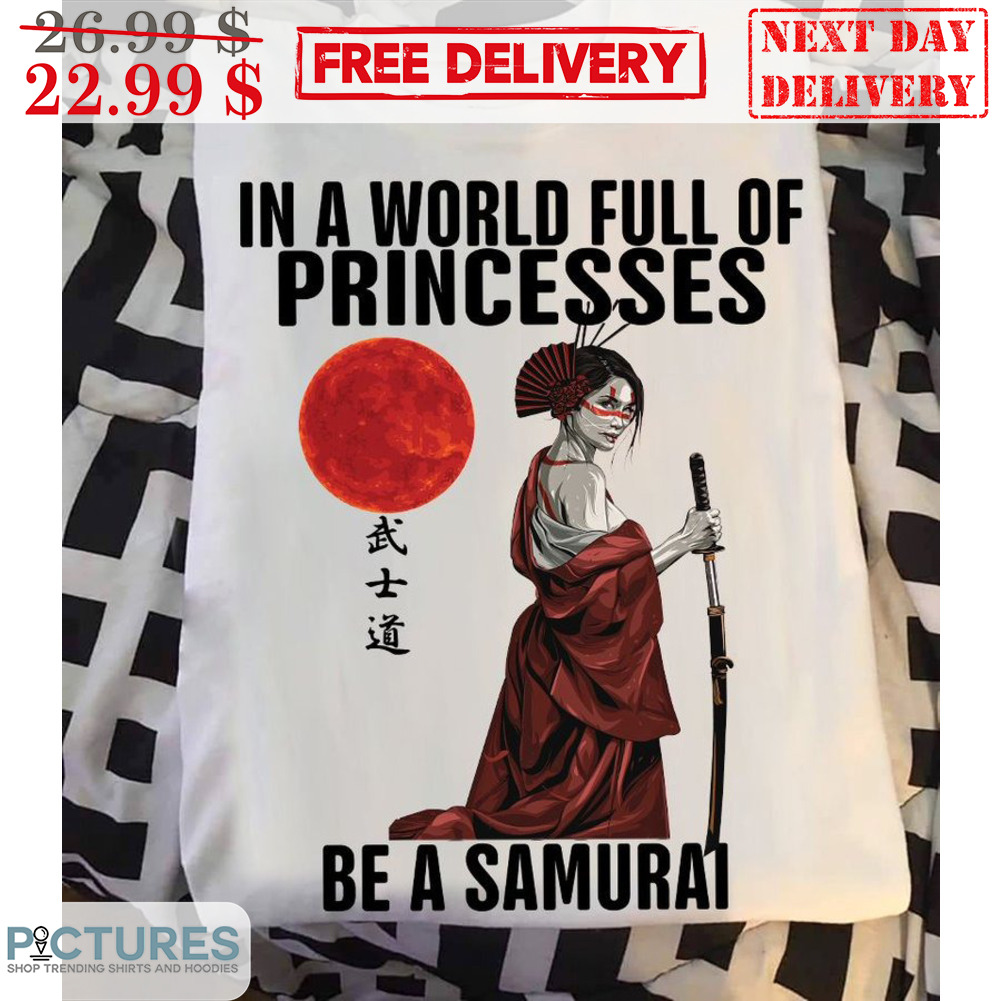 In A World Full Of Princesses Be A Samurai Shirt