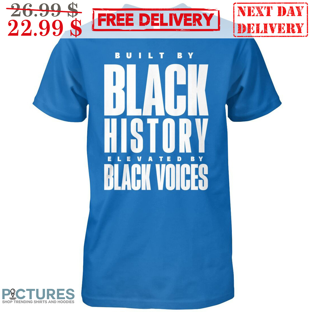 Built By Black History Elevated By Black Voices Shirt